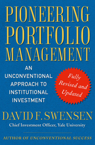 Pioneering Portfolio Management: An Unconventional Approach to Institutional Investment, Fully Revised and Updated book cover by David F. Swensen