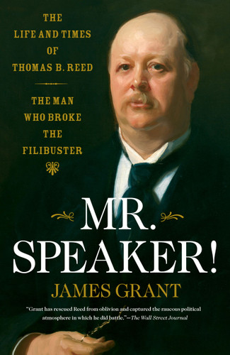 Mr. Speaker!: The Life and Times of Thomas B. Reed - The Man Who Broke the Filibuster book cover by James Grant