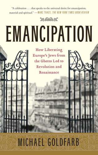Emancipation: How Liberating Europe's Jews from the Ghetto Led to Revolution and Renaissance book cover by Michael Goldfarb