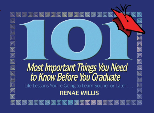 101 Most Important Things You Need to Know Before You Graduate: Life Lessons You're Going to Learn Sooner or Later... book cover by Renae Willis