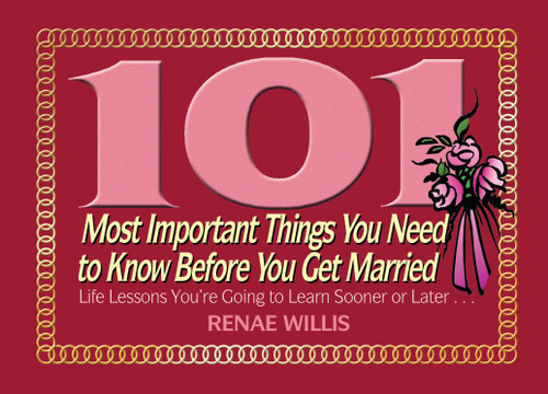 101 Most Important Things You Need to Know Before You Get Married: Life Lessons You're Going to Learn Sooner or Later... book cover by Renae Willis
