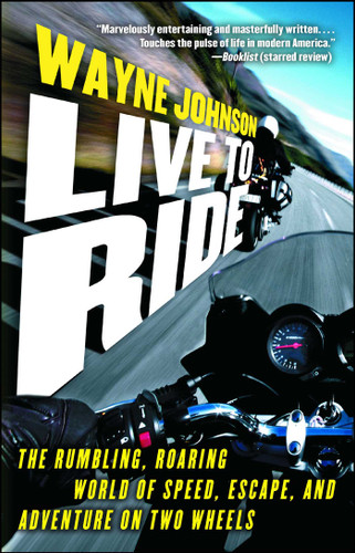 Live to Ride: The Rumbling, Roaring World of Speed, Escape, and Adventure on Two Wheels book cover by Wayne Johnson