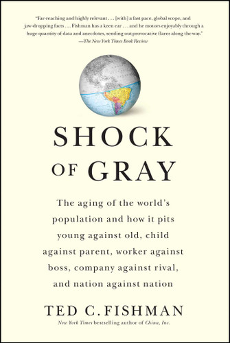 Shock of Gray: The Aging of the World's Population and How it Pits Young Against Old, Child Against Parent, Worker Against Boss, Company Against Rival, and Nation Against Nation book cover by Ted Fishman