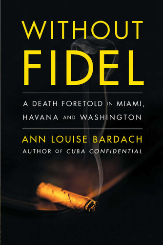 Without Fidel: A Death Foretold in Miami, Havana and Washington book cover by Ann Louise Bardach