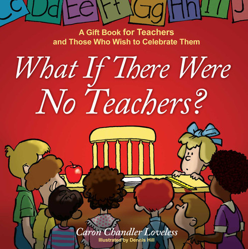 What If There Were No Teachers?: A Gift Book for Teachers and Those Who Wish to Celebrate Them book cover by Caron Chandler Loveless
