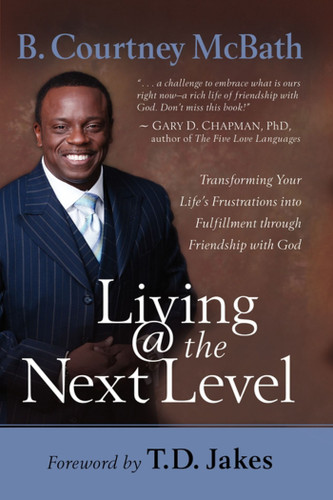 Living @ the Next Level: Transforming Your Life's Frustrations into Fulfillment through Friendship with God book cover by B. Courtney McBath