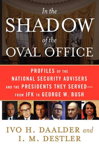 In the Shadow of the Oval Office: Profiles of the National Security Advisers and the Presidents They Served--From JFK to George W. Bush book cover by Ivo H. Daalder, I. M. Destler
