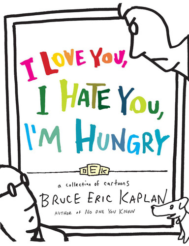 I Love You, I Hate You, I'm Hungry: A Collection of Cartoons book cover by Bruce Eric Kaplan