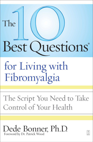 The 10 Best Questions for Living with Fibromyalgia: The Script You Need to Take Control of Your Health book cover by Dede Bonner, Dr. Patrick B. Wood