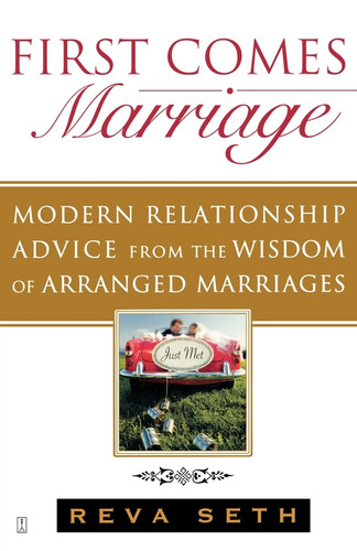 First Comes Marriage: Modern Relationship Advice from the Wisdom of Arranged Marriages book cover by Reva Seth
