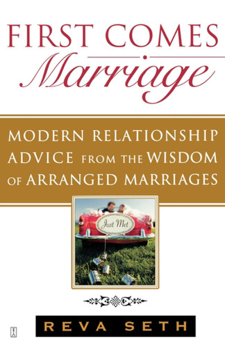 First Comes Marriage: Modern Relationship Advice from the Wisdom of Arranged Marriages book cover by Reva Seth