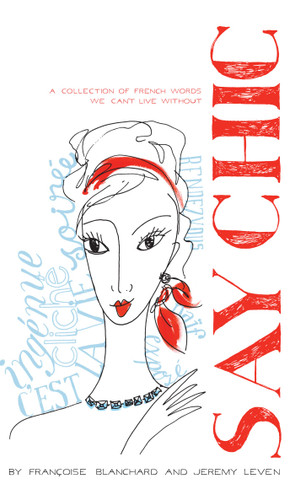 Say Chic: A Collection of French Words We Can't Live Without book cover by Francoise Blanchard, Jeremy Leven