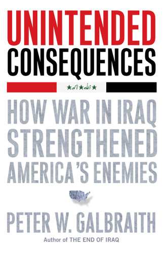 Unintended Consequences: How War in Iraq Strengthened America's Enemies book cover by Peter W. Galbraith