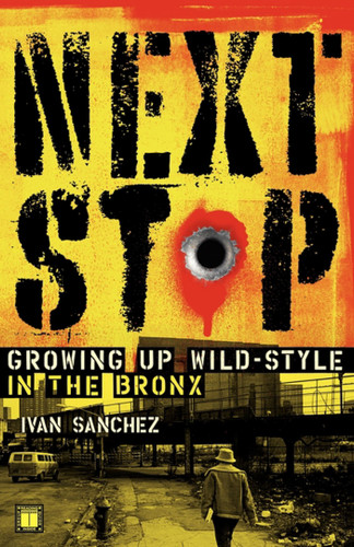 Next Stop: Growing Up Wild-Style in the Bronx book cover by Ivan Sanchez