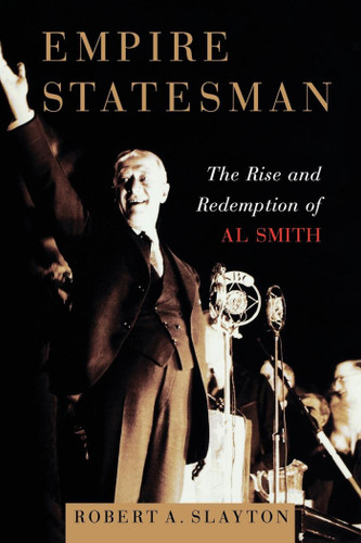 Empire Statesman: The Rise and Redemption of Al Smith book cover by Robert A. Slayton