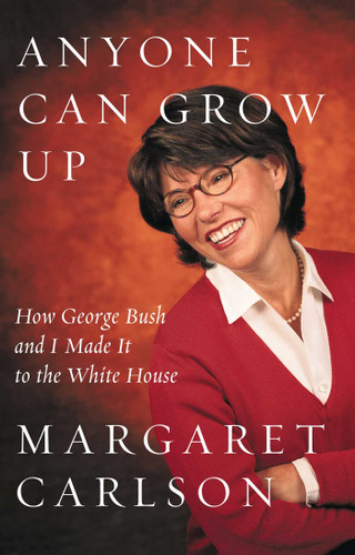 Anyone Can Grow Up: How George Bush and I Made It to the White House book cover by Margaret Carlson