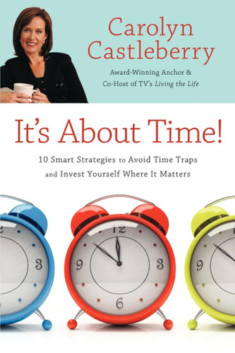 It's About Time!: 10 Smart Strategies to Avoid Time Traps and Invest Yourself Where It Matters book cover by Carolyn Castleberry