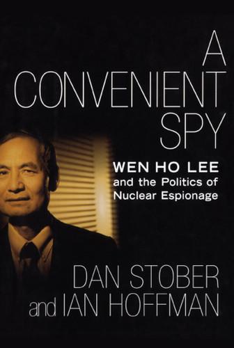 A Convenient Spy: Wen Ho Lee and the Politics of Nuclear Espionage book cover by Dan Stober, Ian Hoffman