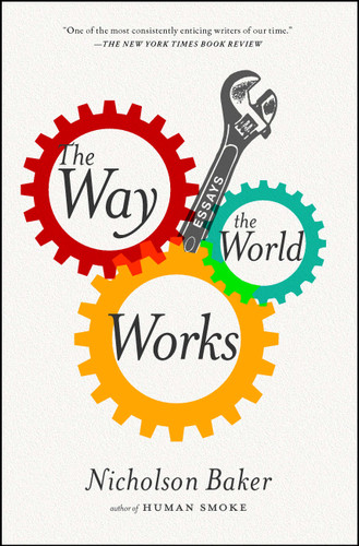 The Way the World Works: Essays book cover by Nicholson Baker