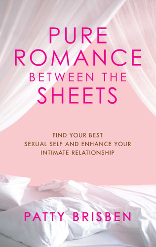 Pure Romance Between the Sheets: Find Your Best Sexual Self and Enhance Your Intimate Relationship book cover by Patty Brisben