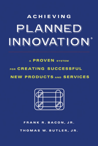 Achieving Planned Innovation: A Proven System for Creating Successful New Products and Services book cover by Frank R. Bacon