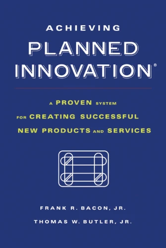 Achieving Planned Innovation: A Proven System for Creating Successful New Products and Services book cover by Frank R. Bacon