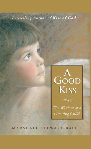 A Good Kiss: The Wisdom of a Listening Child book cover by Marshall S. Ball