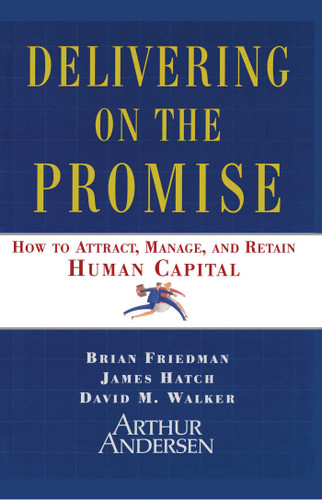 Delivering on the Promise: How to Attract, Manage and Retain Human Capital book cover by Brian Friedman, James A. Hatch, David M. Walker
