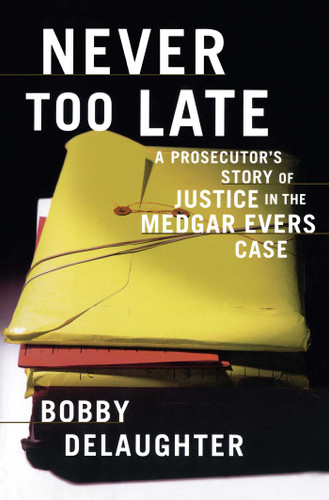 Never Too Late: A Prosecutor's Story of Justice in the Medgar Evars Case book cover by Bobby Delaughter