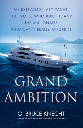 Grand Ambition: An Extraordinary Yacht, the People Who Built It, and the Millionaire Who Can't Really Afford It book cover by G. Bruce Knecht