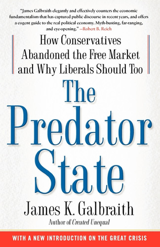 The Predator State: How Conservatives Abandoned the Free Market and Why Liberals Should Too book cover by James  K. Galbraith