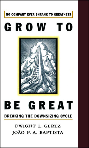 Grow to be Great: Breaking the Downsizing Cycle book cover by Joao P.A. Baptista, Dwight L. Gertz