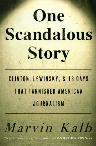 One Scandalous Story: Clinton, Lewinsky, and Thirteen Days That Tarnished American Journalism book cover by Marvin Kalb