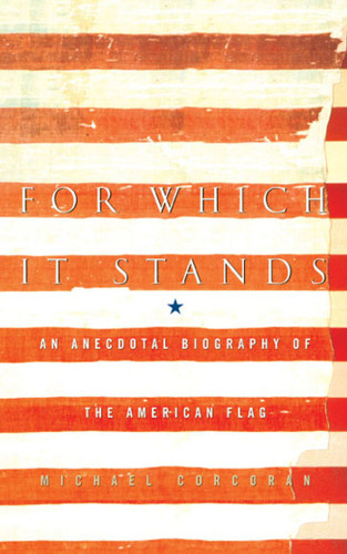For Which It Stands: An Anecdotal Biography of the American Flag book cover by Michael Corcoran