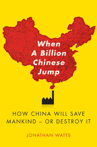 When A Billion Chinese Jump: How China Will Save Mankind -- Or Destroy It book cover by Jonathan S. Watts