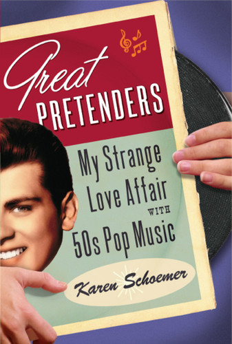 Great Pretenders: My Strange Love Affair with '50s Pop Music book cover by Karen Schoemer