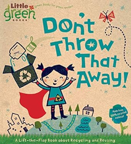 Don't Throw That Away!: A Lift-the-Flap Book about Recycling and Reusing Don't Throw That Away!: A Lift-the-Flap Book about Recycling and Reusing