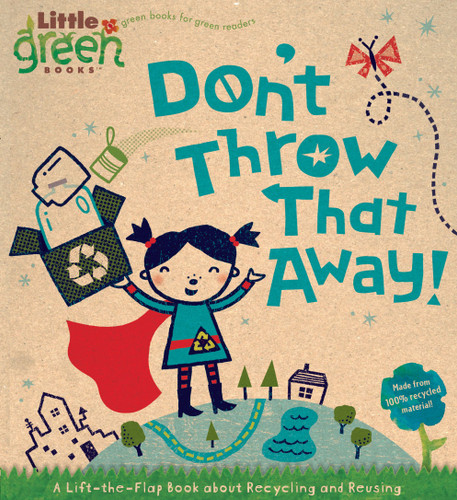 Don't Throw That Away!: A Lift-the-Flap Book about Recycling and Reusing (Little Green Books) book cover by Lara Bergen