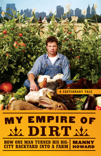 My Empire of Dirt: How One Man Turned His Big-City Backyard into a Farm book cover by Manny Howard