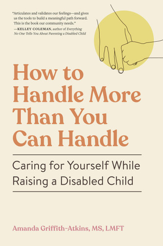 How to Handle More Than You Can Handle: Caring for Yourself While Raising a Disabled Child book cover by Amanda Griffith-Atkins