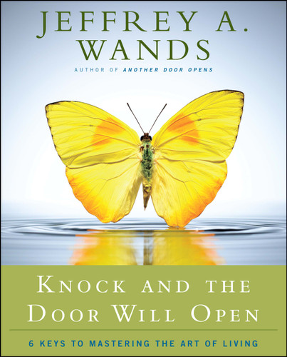 Knock and the Door Will Open: 6 Keys to Mastering the Art of Living book cover by Jeffrey A. Wands