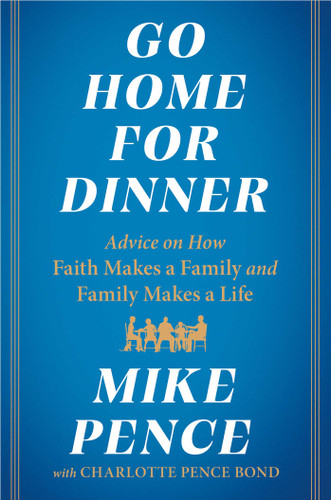 Go Home for Dinner: Advice on How Faith Makes a Family and Family Makes a Life book cover by Mike Pence