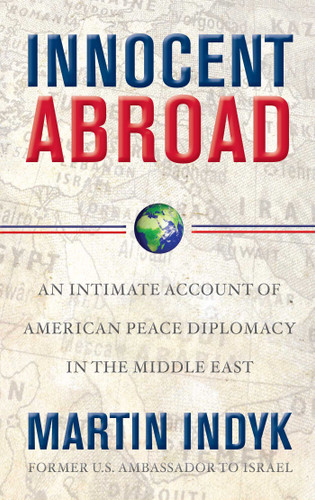 Innocent Abroad: An Intimate Account of American Peace Diplomacy in the Middle East book cover by Martin Indyk