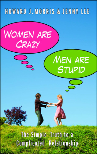 Women Are Crazy, Men Are Stupid: The Simple Truth to a Complicated Relationship book cover by Howard J. Morris