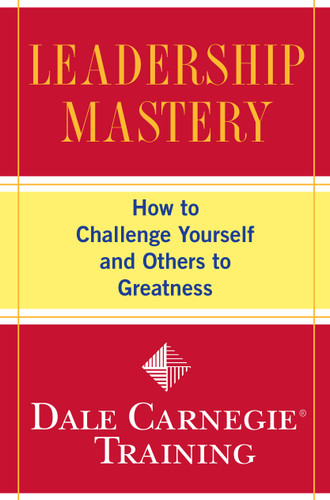 Leadership Mastery: How to Challenge Yourself and Others to Greatness (Dale Carnegie Books) book cover by Dale Carnegie Training