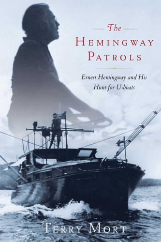 The Hemingway Patrols: Ernest Hemingway and His Hunt for U-Boats book cover by Terry Mort