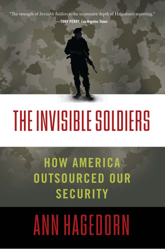 The Invisible Soldiers: How America Outsourced Our Security book cover by Ann Hagedorn
