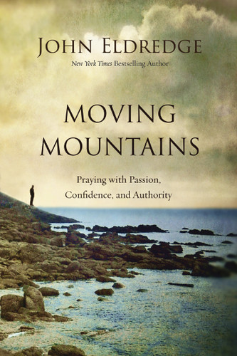 Moving Mountains: Praying with Passion, Confidence, and Authority book cover by John Eldredge