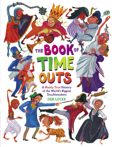 The Book of Time Outs: A Mostly True History of the World's Biggest Troublemakers book cover by Deb Lucke