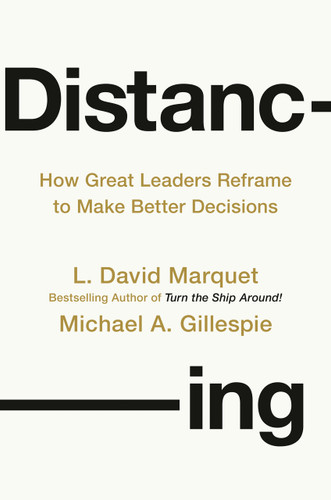 Distancing: How Great Leaders Reframe to Make Better Decisions book cover by L. David Marquet, Michael A. Gillespie